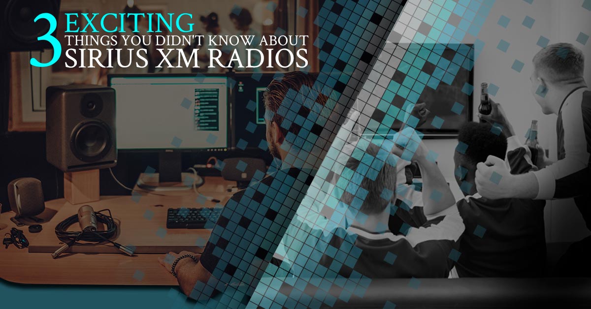 3 Exciting Things You Didn't Know About Sirius XM Radios